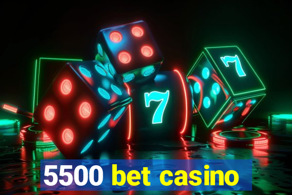 5500 bet casino